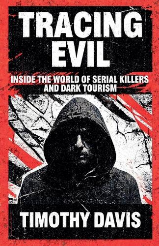 Tracing Evil Inside the World of Serial Killers and Dark Tourism
