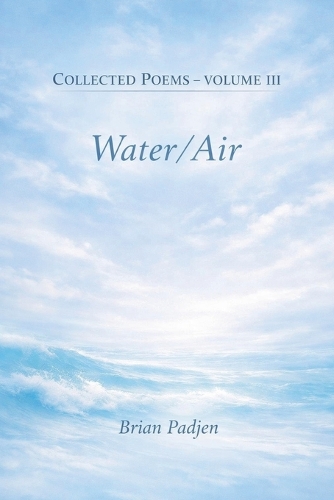 Collected Poems--Volume III Water/Air