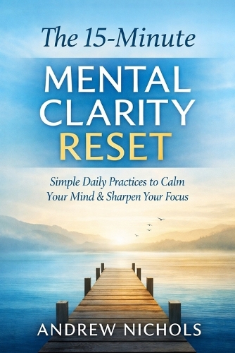 The 15-Minute Mental Clarity Reset