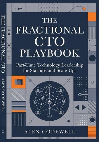 The Fractional CTO Playbook Part-Time Technology Leadership for Startups and Scale-Ups