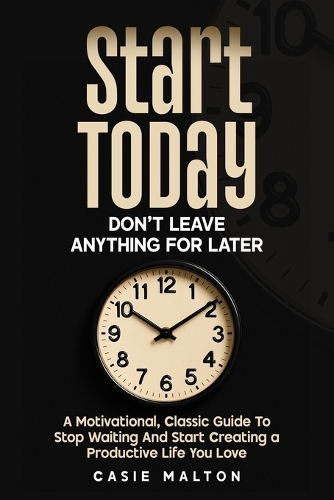 Start Today - Don't Leave Anything for Later