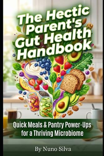 The Hectic Parent's Gut Health Handbook