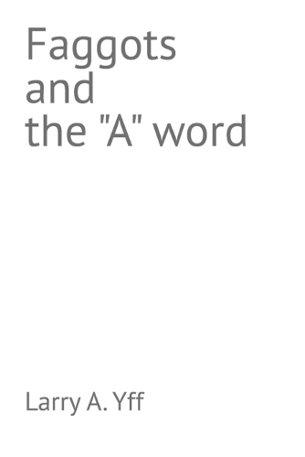 Faggots and the "A" word