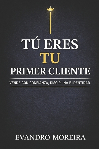 Tu Primer Cliente Eres Tú