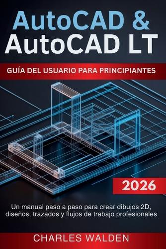 AutoCAD y AutoCAD LT Guía Del Usuario Para Principiantes