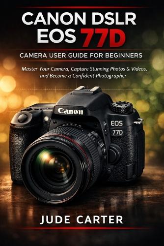 Canon Dslr EOS 77d Camera User Guide for Beginners