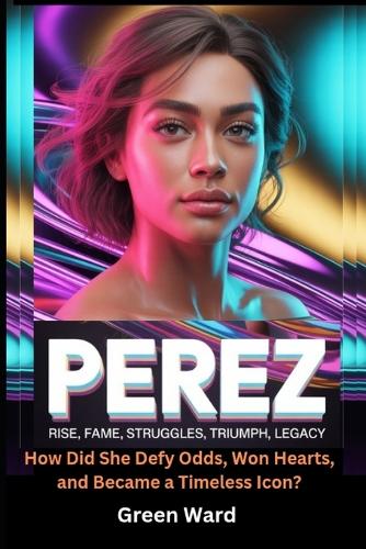 Perez Rise, Fame, Struggles, Triumph, Legacy