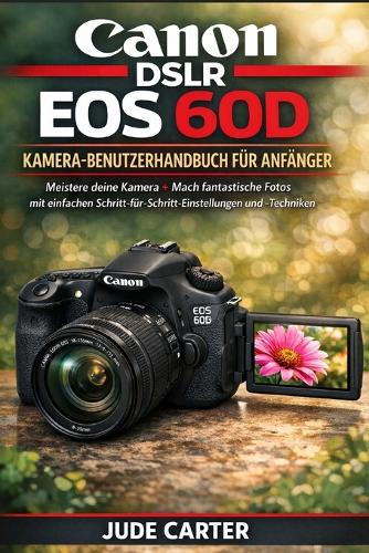 Canon Dslr EOS 60d Kamera-Benutzerhandbuch Für Anfänger
