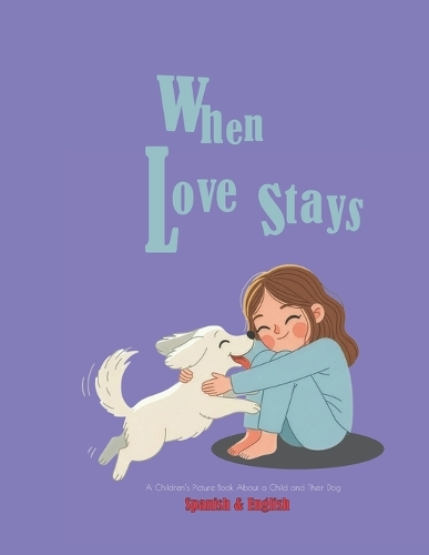 When Love Stays; A Children's Picture Book About a Child and Their Dog
