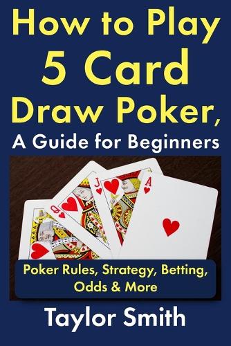 How to Play 5 Card Draw Poker, a Guide for Beginners