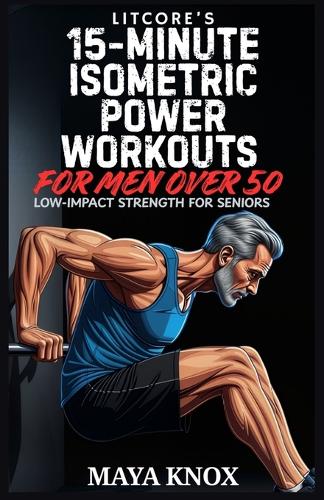 LitCore's 15-Minute Isometric Power Workouts for Men over 50
