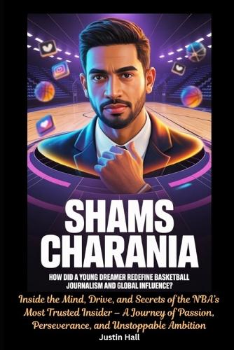 Shams Charania How did a Young Dreamer Redefine Basketball Journalism and Global Influence?