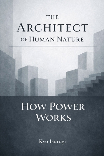 The Architect of Human Nature & How Power Works