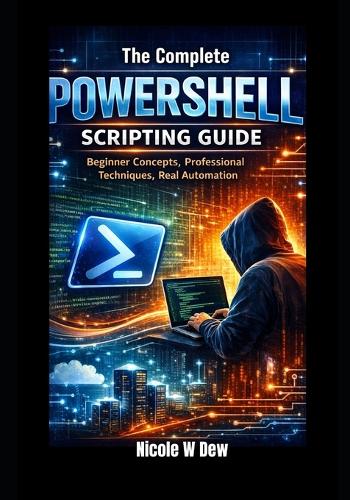 The Complete PowerShell Scripting Guide
