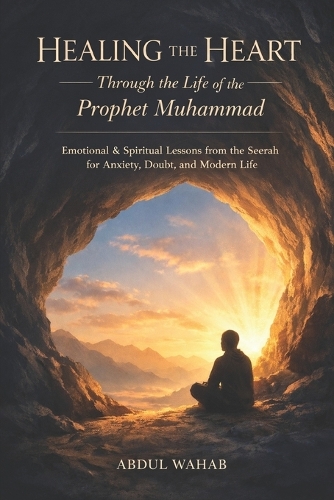 Healing the Heart Through the Life of the Prophet Muhammad