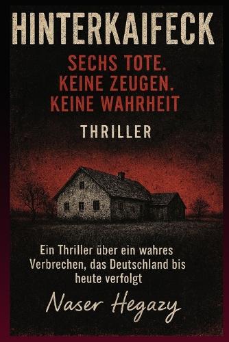 Hinterkaifeck - Sechs Tote. Keine Zeugen. Keine Wahrheit.