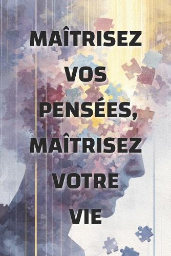 Maîtrisez vos pensées, maîtrisez votre vie