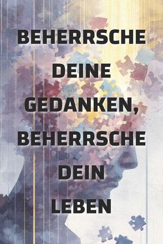 Beherrsche deine Gedanken, beherrsche dein Leben