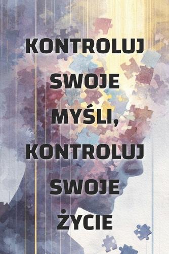 Kontroluj swoje myśli, kontroluj swoje życie