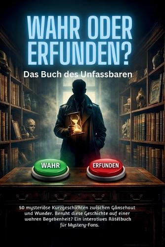 WAHR ODER ERFUNDEN? - Das Buch des Unfassbaren