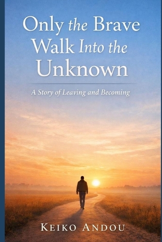 Only the Brave Walk Into the Unknown