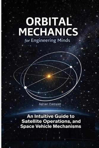 Orbital Mechanics for Engineering Minds