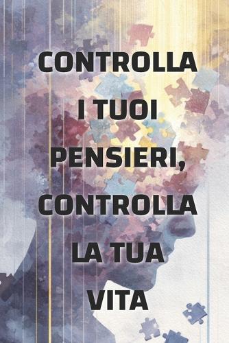 Controlla i tuoi pensieri, controlla la tua vita