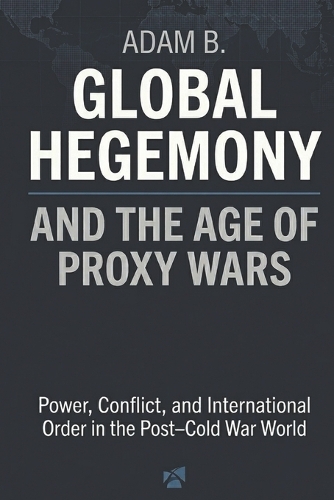 Global Hegemony and the Age of Proxy Wars