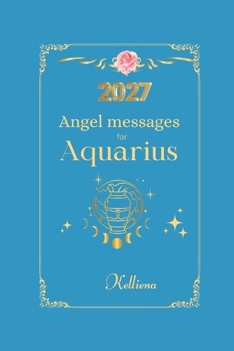 Angel messages for Aquarius 2027 By Kelliena