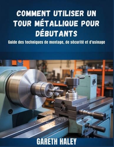 Comment utiliser un tour métallique pour débutants