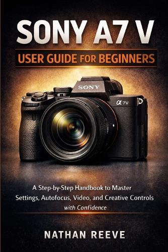 Sony A7 V User Guide for Beginners