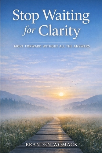 Stop Waiting for Clarity