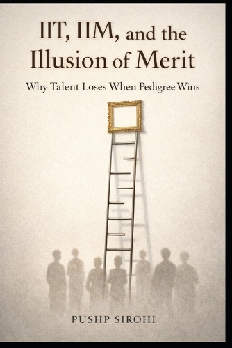 IIT, IIM, and the Illusion of Merit