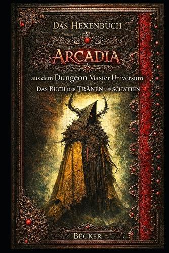 Das Hexenbuch Arcadia aus dem Dungeon Master Universum I Das Buch der TRÄNEN und SCHATTEN
