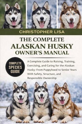 The Complete Alaskan Husky Owner's Manual