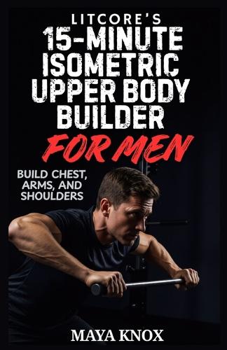 LitCore's 15-Minute Isometric Upper Body Builder for Men