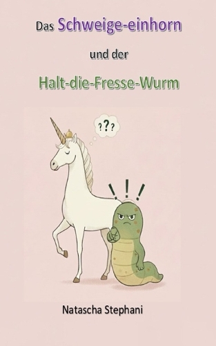 Das Schweige-einhorn und der Halt-die-Fresse-Wurm