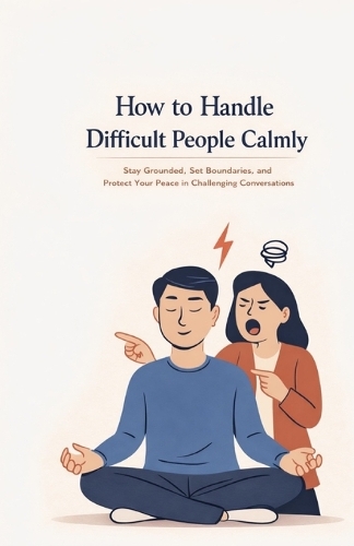 How to Handle Difficult People Calmly