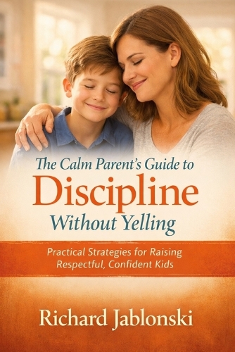 The Calm Parent's Guide to Discipline Without Yelling