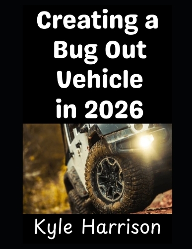 Creating a Bug Out Vehicle in 2026