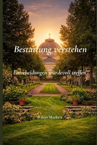 Bestattung verstehen - Entscheidungen würdevoll treffen
