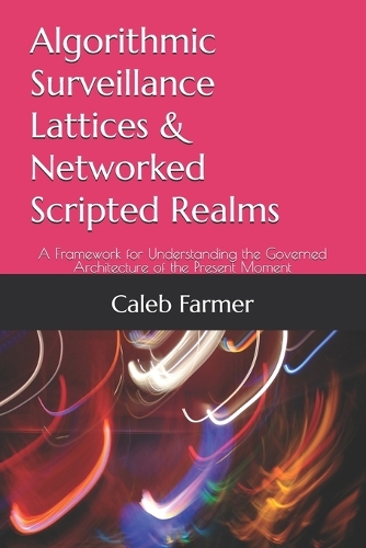 Algorithmic Surveillance Lattices & Networked Scripted Realms