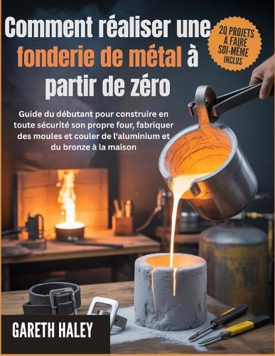 Comment réaliser une fonderie de métal à partir de zéro