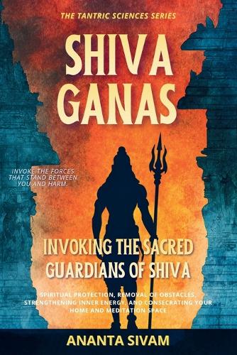 SHIVA GANAS -Invoking the Sacred Guardians of Shiva