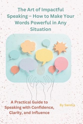 The Art of Impactful Speaking - How to Make Your Words Powerful in Any Situation