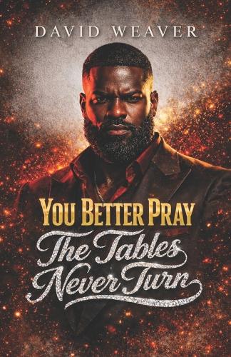 You Better Pray The Tables Never Turn