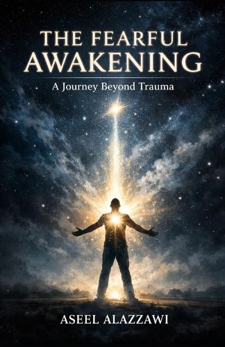 THE FEARFUL AWAKENING A Journey Beyond Trauma