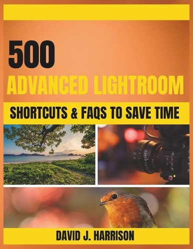 500 ADVANCED LIGHTROOM SHORTCUTS & FAQs TO SAVE TIME