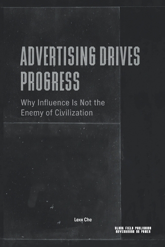 Advertising Drives Progress - Why Influence Is Not the Enemy of Civilization