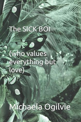 The SICK BOI (who values everything but LOVE)